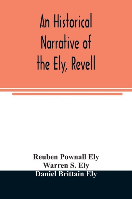 An historical narrative of the Ely, Revell and Stacye families who were among the founders of Trenton and Burlington in the province of West Jersey 1678-1683, with the genealogy of the Ely descendants