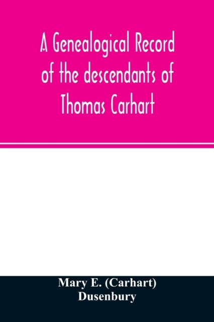 A genealogical record of the descendants of Thomas Carhart - of Cornwall, England