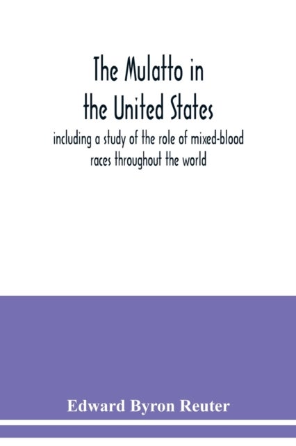 The mulatto in the United States; including a study of the role of mixed-blood races throughout the