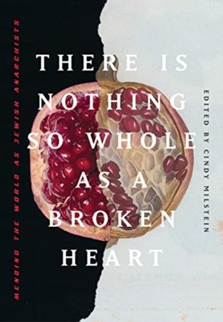There Is Nothing So Whole As A Broken Heart - Mending the World as Jewish Anarchists