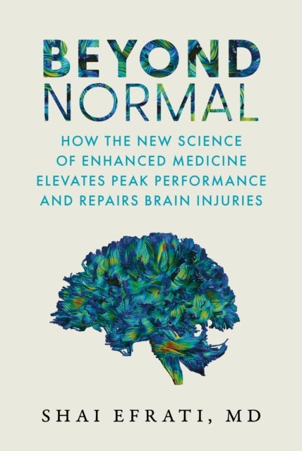 Beyond Normal - How the New Science of Enhanced Medicine Elevates Peak Performance and Repairs Brain Injuries