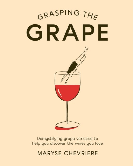 Grasping the Grape - Demystifying Grape Varieties to Help You Discover the Wines You Love