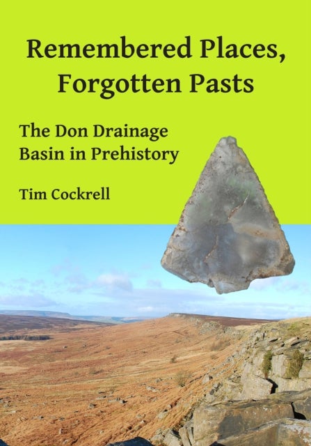 Remembered Places, Forgotten Pasts - The Don Drainage Basin in Prehistory