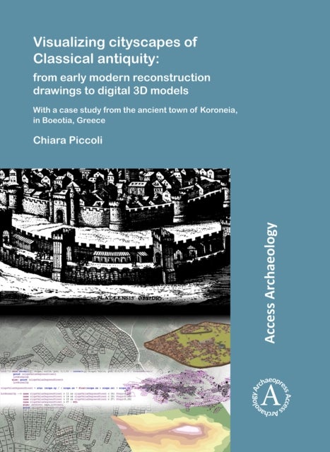 Visualizing cityscapes of Classical antiquity: from early modern reconstruction drawings to digital - With a case study from the ancient town of Koroneia in Boeotia, Greece