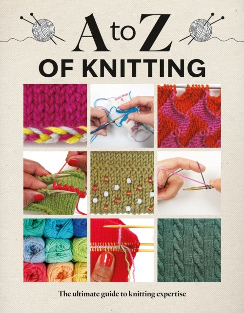 A to Z of Knitting - The Ultimate Guide to Knitting Expertise
