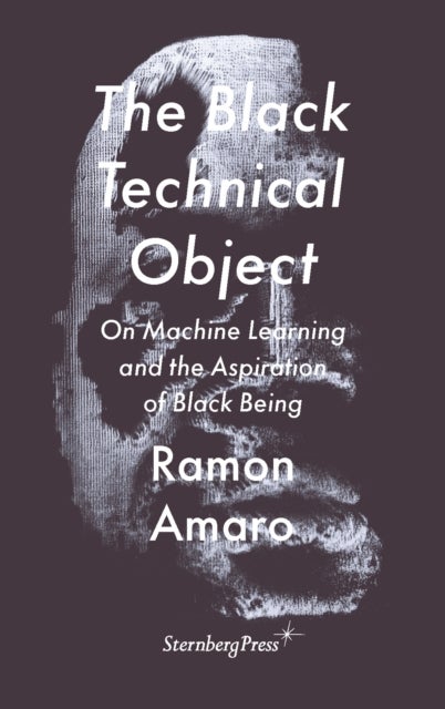 The Black Technical Object - On Machine Learning and the Aspiration of Black Being