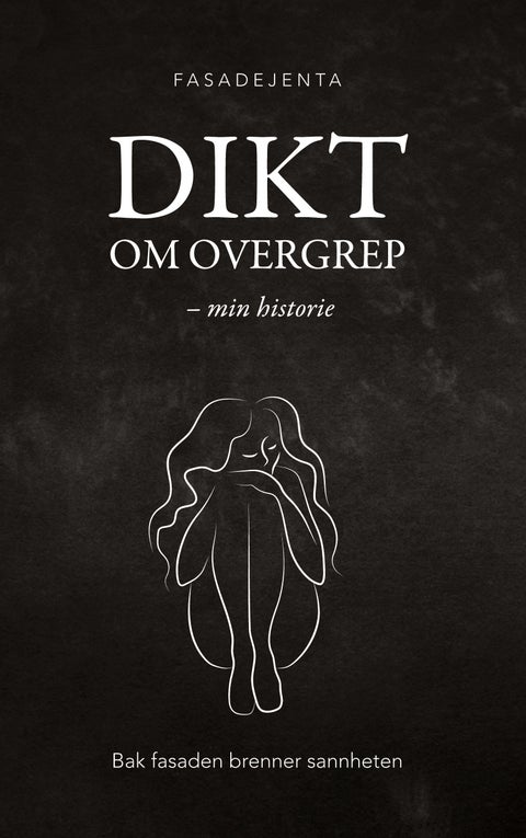 Dikt om overgrep - min historie : bak fasaden brenner sannheten