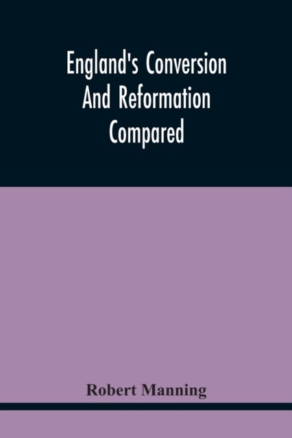 England'S Conversion And Reformation Compared - Or, The Young Gentleman Directed In The Choice Of His Religion; To Which Is Premised A Brief Enquiry Into The General Grounds Of The Catholick Faith; In A Conversation Between A Young Gentleman And His Preceptor; Divided Into Four Dialogues
