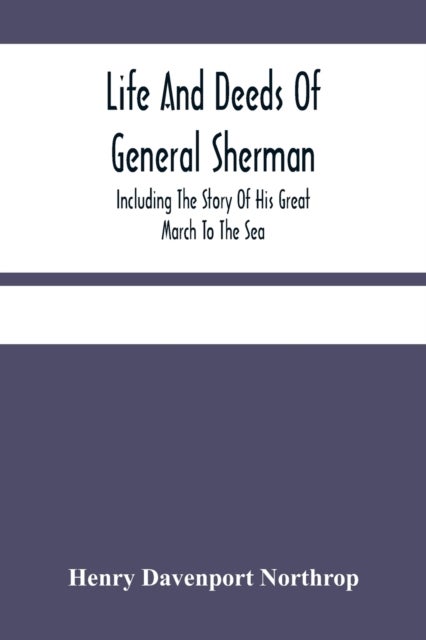 Life And Deeds Of General Sherman - Including The Story Of His Great March To The Sea