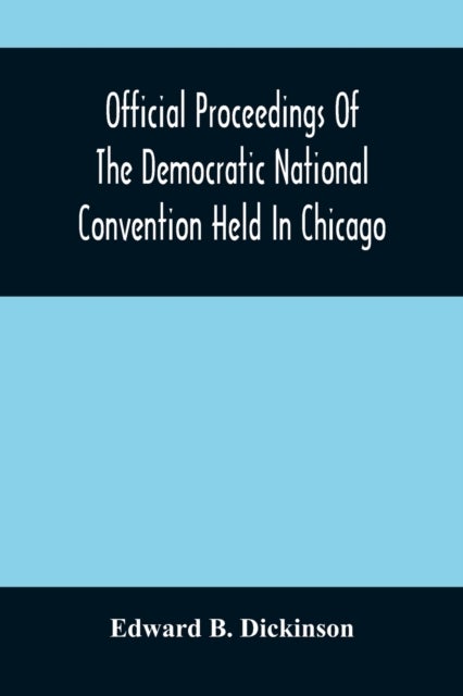 Official Proceedings Of The Democratic National Convention Held In Chicago, Ill., July 7Th, 8Th, 9Th