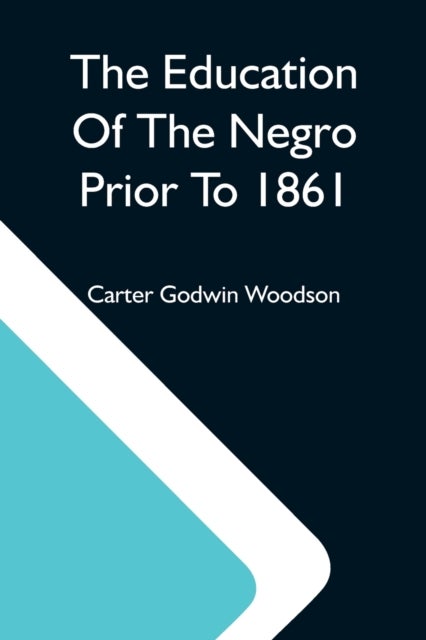The Education Of The Negro Prior To 1861; A History Of The Education Of The Colored People Of The Un