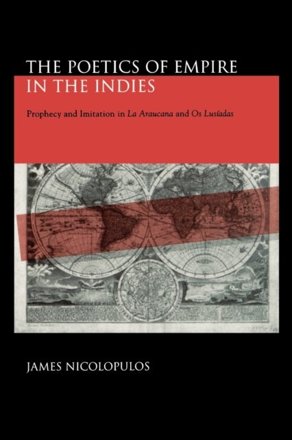 The Poetics of Empire in the Indies - Prophecy and Imitation in “La Araucana” and “Os Lusiadas”