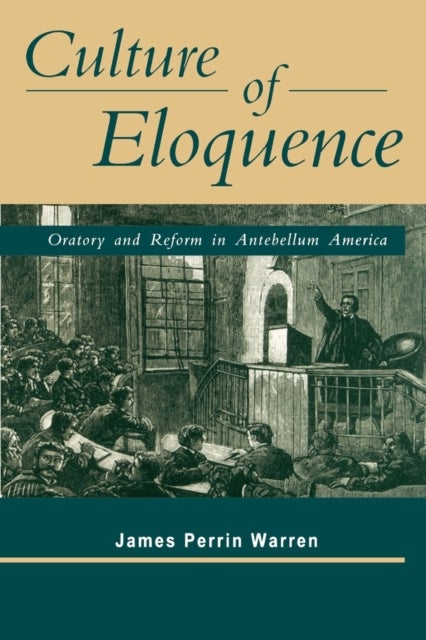 Culture of Eloquence - Oratory and Reform in Antebellum America