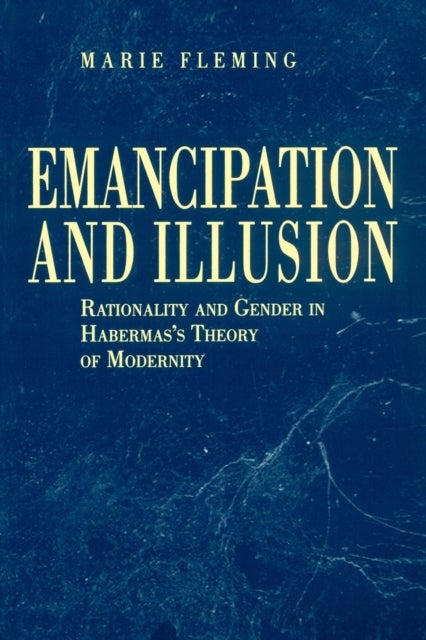 Emancipation and Illusion - Rationality and Gender in Habermas's Theory of Modernity