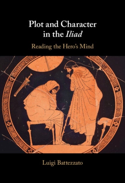Plot and Character in the Iliad - Reading the Hero's Mind