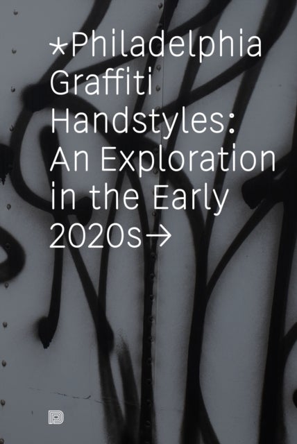 Philadelphia Graffiti Handstyles - An Exploration in the Early 2020s
