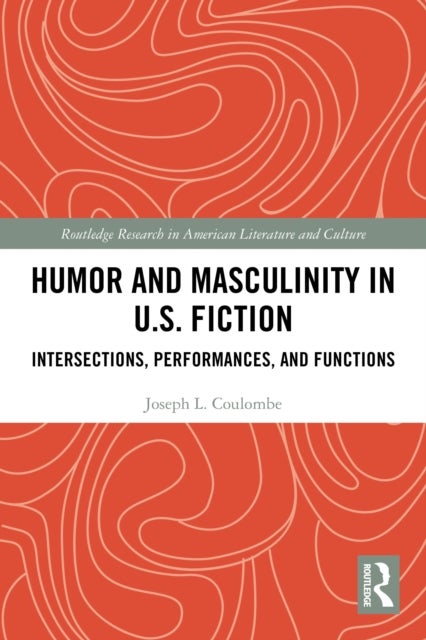 Humor and Masculinity in U.S. Fiction - Intersections, Performances, and Functions