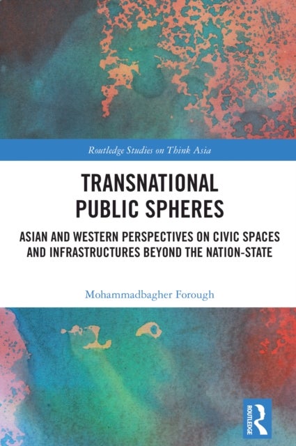 Transnational Public Spheres - Asian and Western Perspectives on Civic Spaces and Infrastructures Beyond the Nation-State