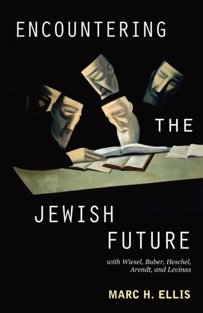Encountering the Jewish Future - with Wiesel, Buber, Heschel, Arendt, Levinas