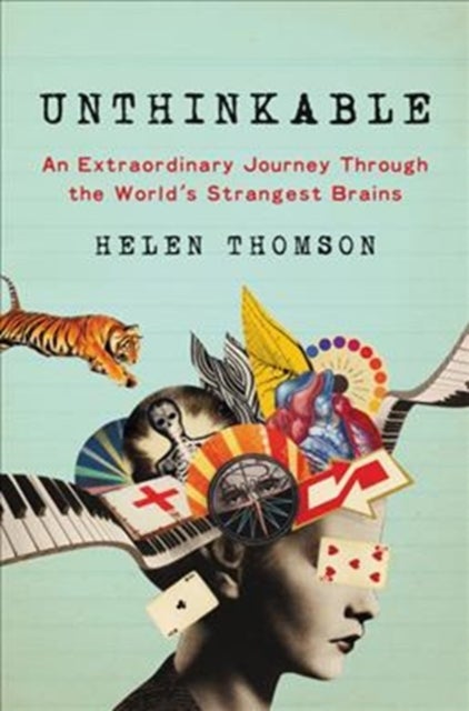 Unthinkable - An Extraordinary Journey Through the World's Strangest Brains