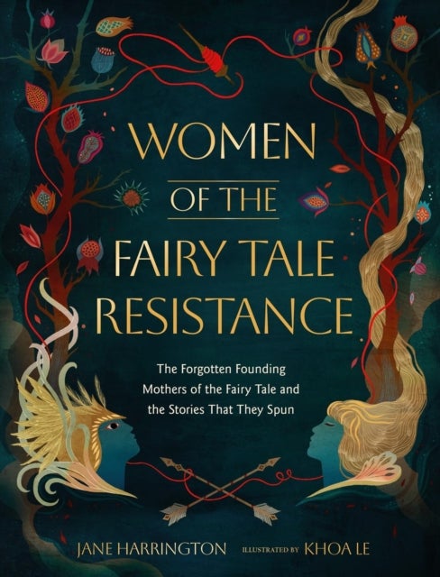 Women of the Fairy Tale Resistance - The Forgotten Founding Mothers of the Fairy Tale and the Stories That They Spun
