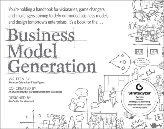Business Model Generation - A Handbook for Visionaries, Game Changers, and Challengers