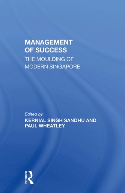 The Management Of Success - The Moulding Of Modern Singapore