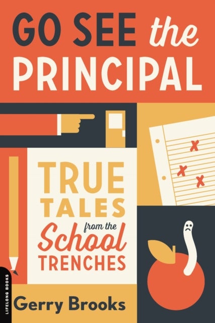 Go See the Principal - True Tales from the School Trenches