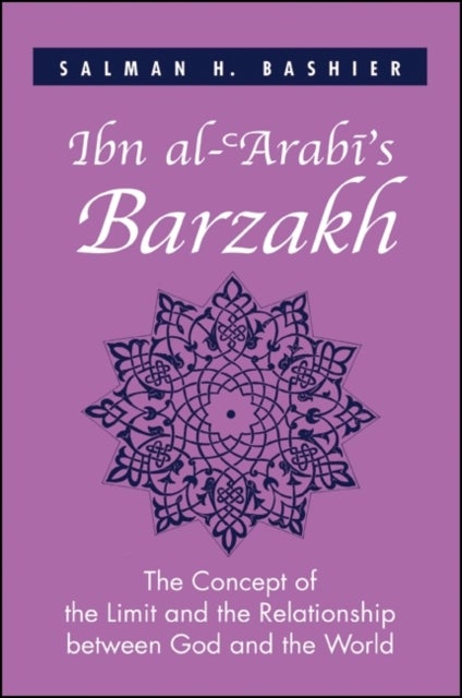 Ibn al-?Arabi's Barzakh - The Concept of the Limit and the Relationship between God and the World