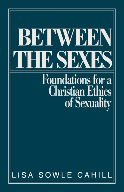 Between the Sexes - Foundations for a Christian Ethics of Sexuality