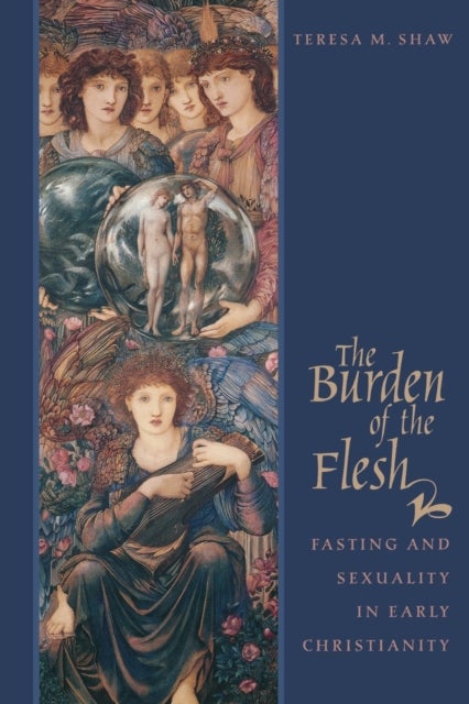 The Burden of the Flesh - Fasting and Sexuality in Early Christianity