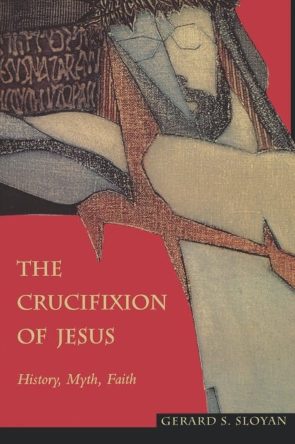 The Crucifixion of Jesus - History, Myth, Faith