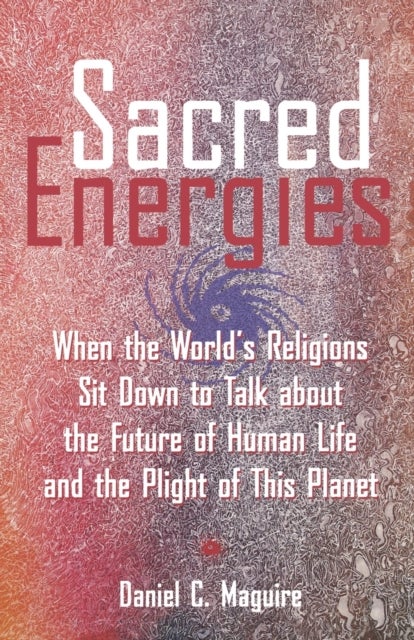 Sacred Energies - When the World's Religions Sit Down to Talk about the Future of Human Life and the Plight of This Planet