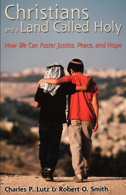 Christians and a Land Called Holy - How We Can Foster Justice, Peace and Hope