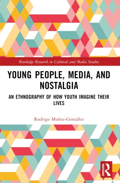 Young People, Media, and Nostalgia - An Ethnography of How Youth Imagine their Lives