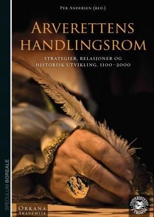 Arverettens handlingsrom - strategier, relasjoner og historisk utvikling, 1100-2000 : rapporter til det 27. nordiske historikermøte, Tromsø 11.-14. august 2011