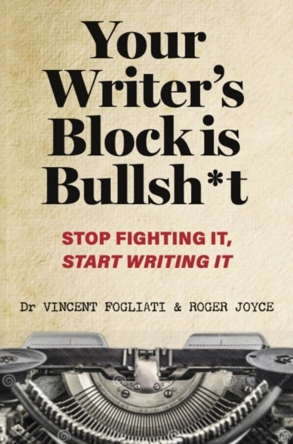 Your Writer’s Block is Bullsh*t - Stop Fighting It, Start Writing It