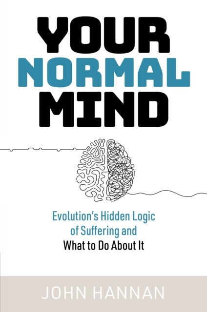 Your Normal Mind - Evolution’s Hidden Logic of Suffering … And What to Do About It
