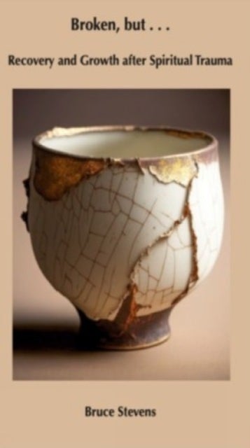 Broken, but … - Recovery and Growth after Spiritual Trauma