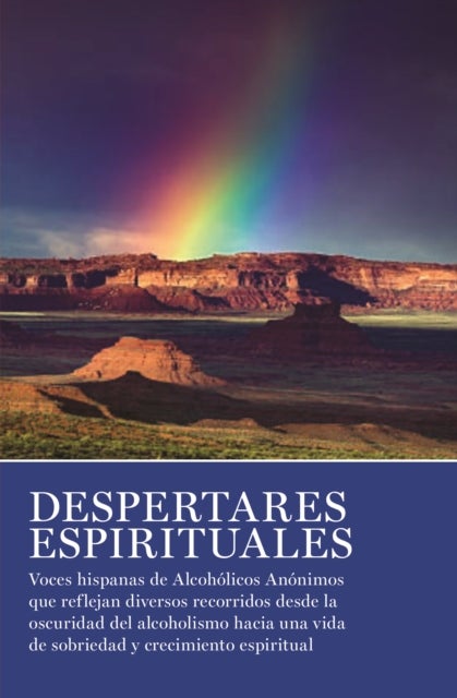 Despertares espirituales - Voces hispanas de Alcohlicos Annimos que reflejan diversos recorridos desde la oscuridad del alcoholismo hacia una vida de sobriedad y crecimiento espiritual.
