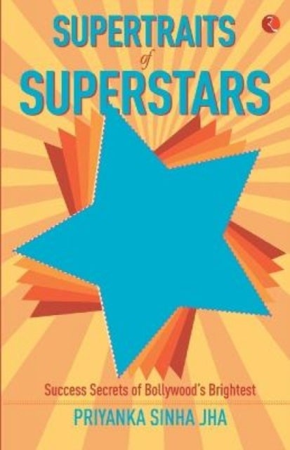 Supertraits of Superstars - Success Secrets of Bollywoods Brightest