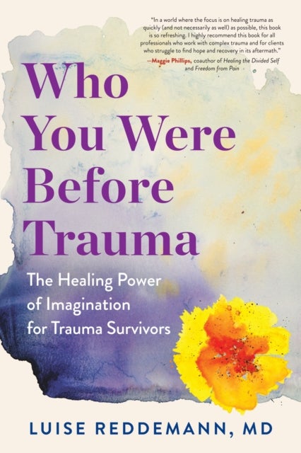Who You Were Before Trauma - The Healing Power of Imagination for Trauma Survivors