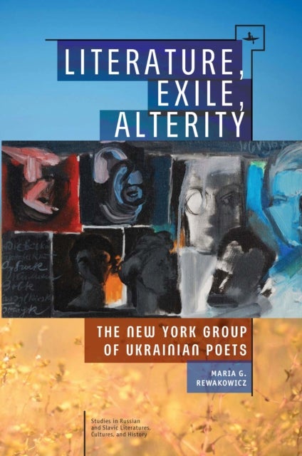 Literature, Exile, Alterity - The New York Group of Ukrainian Poets