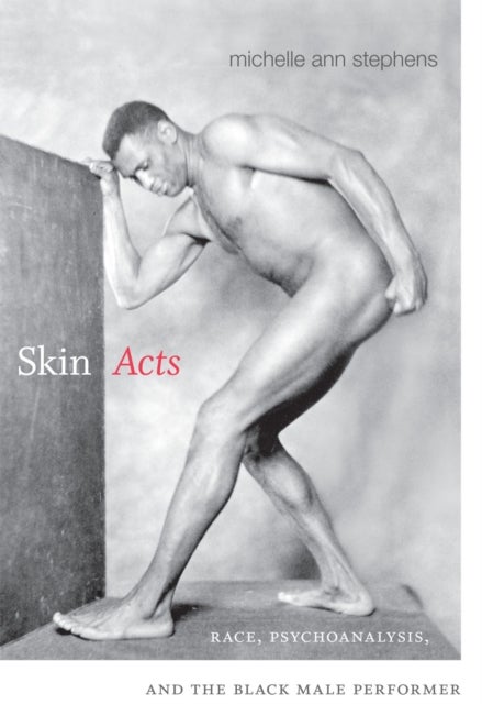Skin Acts - Race, Psychoanalysis, and the Black Male Performer