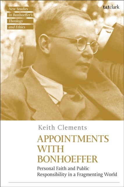 Appointments with Bonhoeffer - Personal Faith and Public Responsibility in a Fragmenting World