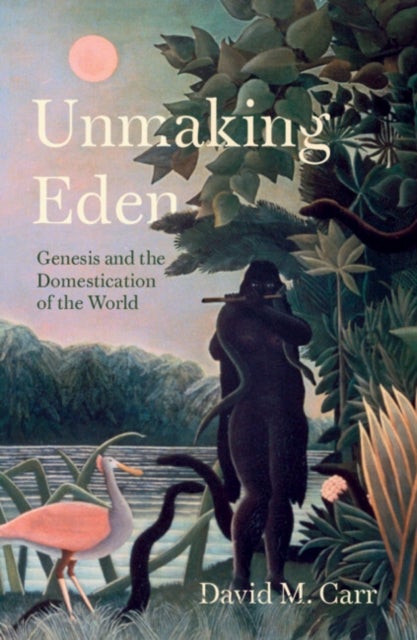 Unmaking Eden - Genesis and the Domestication of the World