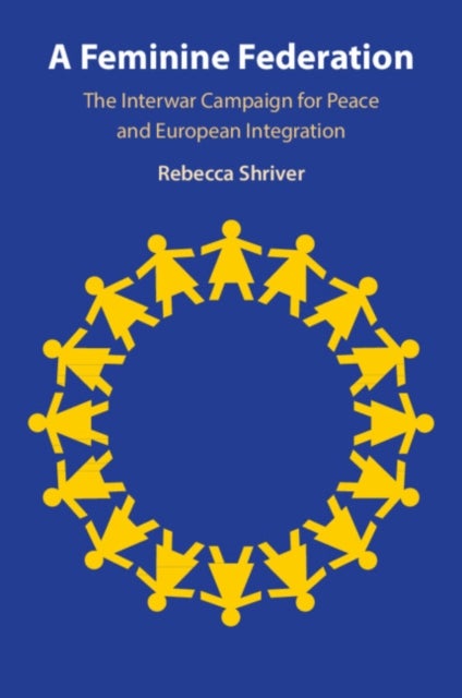 A Feminine Federation - The Interwar Campaign for Peace and European Integration