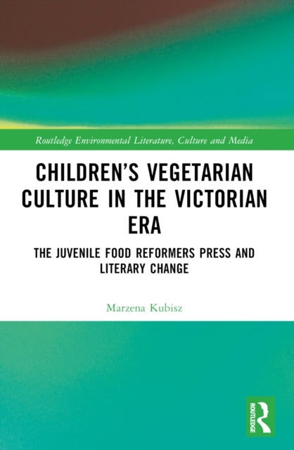 Children’s Vegetarian Culture in the Victorian Era - The Juvenile Food Reformers Press and Literary Change