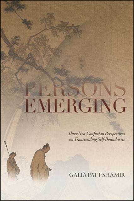 Persons Emerging - Three Neo-Confucian Perspectives on Transcending Self-Boundaries