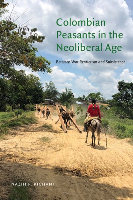 Colombian Peasants in the Neoliberal Age - Between War Rentierism and Subsistence
